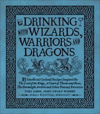 Drinking with Wizards, Warriors and Dragons: 85 Unofficial Drink Recipes Inspired by the Lord of the Rings, a Court of Thorns and Roses, the Stormligh