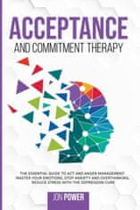 Acceptance And Commitment Therapy: The Essential Guide to ACT and Anger Management. Master Your Emotions, Stop Anxiety and Overthinking. Reduce Stress