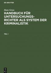 Hans Gross: Handbuch Fur Untersuchungsrichter ALS System Der Kriminalistik. Teil 1