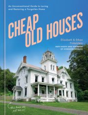 Cheap Old Houses: A Love Letter to America's Forgotten Homes and Their Restoration