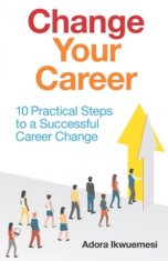 Change Your Career: 10 Practical Steps to a Successful Career Change
