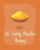 Hello! 222 Curry Powder Recipes: Best Curry Powder Cookbook Ever For Beginners [Book 1]