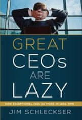 Great CEOs are lazy. How Exceptional CEOs do more in less time
