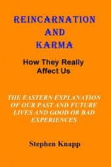 Reincarnation and Karma: How They Really Effect Us: The Eastern Explanation of Our Past and Future Lives And the Causes for Good or Bad Experie