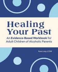 Adult Children of Alcoholic Parents: An Evidence-Based Workbook to Heal Your Past