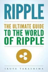 Ripple: The Ultimate Guide to the World of Ripple XRP, Ripple Investing, Ripple Coin, Ripple Cryptocurrency, Cryptocurrency