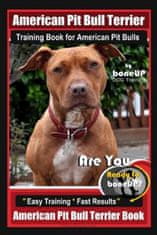 American Pit Bull Terrier Training Book for American Pit bulls By BoneUP DOG Training: Are You Ready to Bone Up? Easy Training * Fast Results American