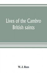 Lives of the Cambro British saints, of the fifth and immediate succeeding centuries, from ancient Welsh & Latin mss. in the British Museum and elsewhe