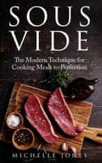 Sous Vide: The Modern Technique for Cooking Meals to Perfection