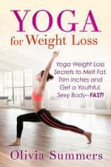 Yoga For Weight Loss: Yoga Weight Loss Secrets to Melt Fat, Trim Inches and Get a Youthful Sexy Body-FAST!