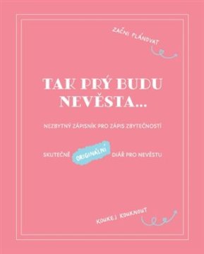 Zato pravijo, da bom nevesta: Nepogrešljiv zvezek za zapisovanje nepotrebnih stvari / Resnično izviren dnevnik za nevesto