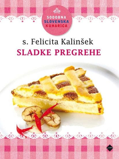 Sodobna slovenska kuharica: Sladke pregrehe, Felicita Kalinšek (broširana, 2013 (1. ponatis))