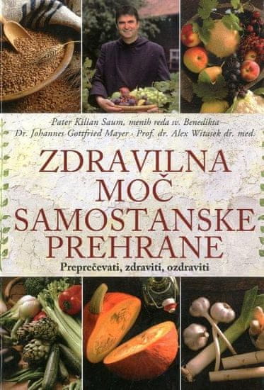 Kilian Saum; Dr. Johannes Gottfried; Alex Witasek: Zdravilna moč samostanske prehrane
