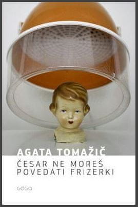 Agata Tomažič: Česar ne moreš povedati frizerki