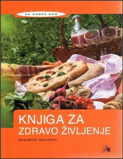 Marija Merljak, Mojca Koman: Knjiga za zdravo življenje (broširana 2013)