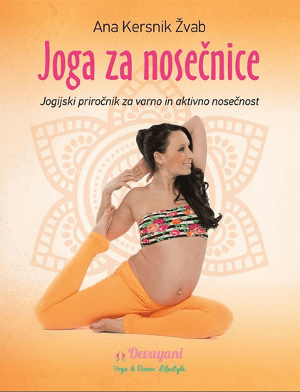 Ana Kersnik Žvab: Joga za nosečnice: jogijski priročnik za varno in aktivno nosečnost