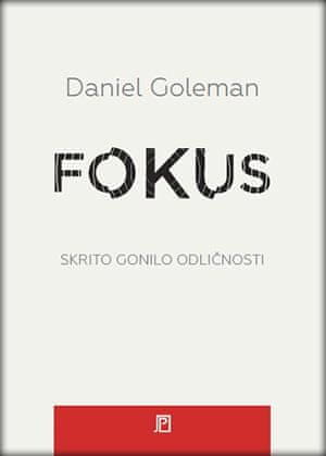 Daniel Goleman: Fokus - Skrito gonilo odličnosti