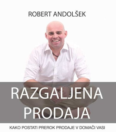 Robert Andolšek: Razgaljena prodaja: kako postati prerok prodaje v domači vasi