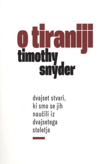 Timothy Snyder: O tiraniji: Dvajset stvari, ki smo se jih naučili iz 20. stoletja
