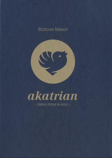 Božidar Marot: AKATRIAN, Zbirka pesmi in misli
