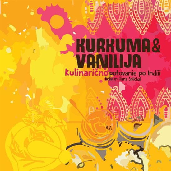 Beba Splichal in Hana Splichal: Kurkuma in vanilija - Kulinarično potovanje po Indiji
