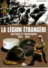 LA LEGION ETRANGERE - HISTOIRE ET UNIFORMES 1831-1962