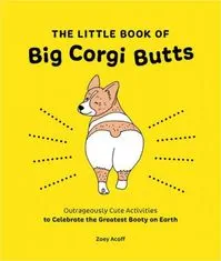 Little Book of Big Corgi Butts: Outrageously Cute Activities to Celebrate the Greatest Booty on Earth