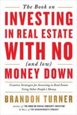 The Book on Investing in Real Estate with No (and Low) Money Down: Creative Strategies for Investing in Real Estate Using Other People's Money