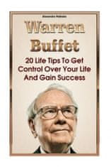Warren Buffett: 20 Life Tips To Get Control Over Your Life And Gain Success: (Warren Buffet Biography, Business Success, The Essays of