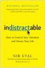 Indistractable: How to Control Your Attention and Choose Your Life