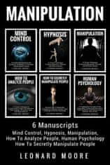 Manipulation: 6 Manuscripts - Mind Control, Hypnosis, Manipulation, How To Analyze People, How To Secretly Manipulate People, Human