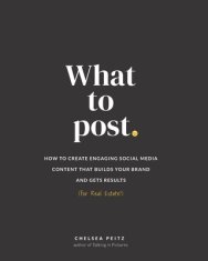 What to Post: How to Create Engaging Social Media Content that Builds Your Brand and Gets Results (for Real Estate)